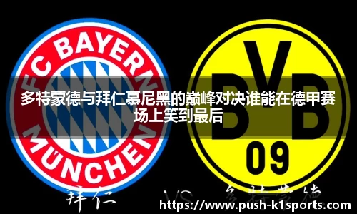 多特蒙德与拜仁慕尼黑的巅峰对决谁能在德甲赛场上笑到最后